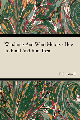 Coperta cărții 'Windmills And Wind Motors - How To Build And Run Them - F. E. Powell'