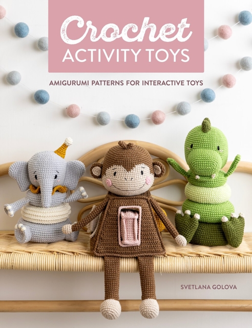 Crochet Activity Toys: Amigurumi Patterns for Interactive Toys - Svetlana Golova