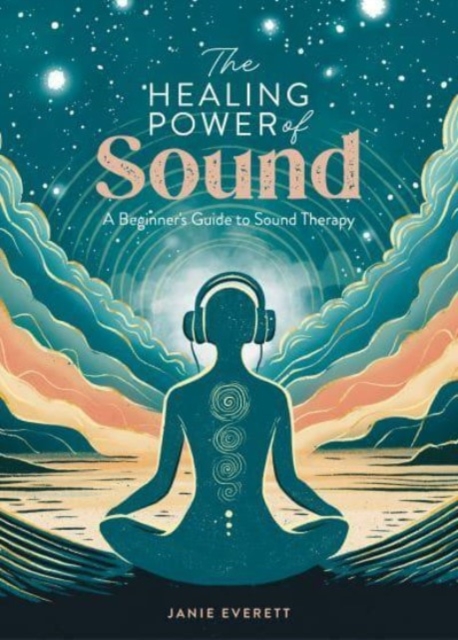 The Healing Power of Sound: A Beginner's Guide to Sound Therapy - Jane Everett