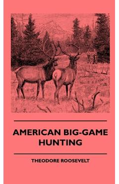 Coperta cărții 'American Big-Game Hunting - Theodore Roosevelt'