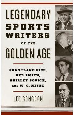 Poza produsului Legendary Sports Writers of the Golden Age: Grantland Rice, Red Smith, Shirley Povich, and W. C. Heinz - Lee Congdon