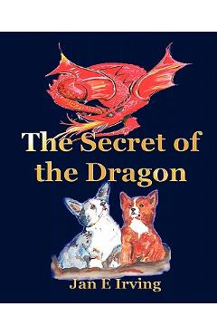 The Secret Of The Dragon: The Story Of Pembroke And Cardigan Welsh Corgis - Jan E. Irving