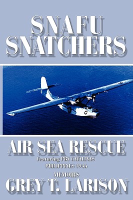 Snafu Snatchers: Air Sea Rescue Featuring PBY Catalinas - Philippines 1946 - Grey T. Larison