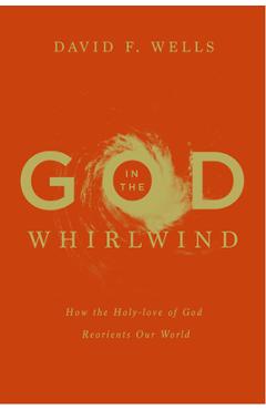 Coperta cărții 'God in the Whirlwind: How the Holy-love of God Reorients Our World - David F. Wells'