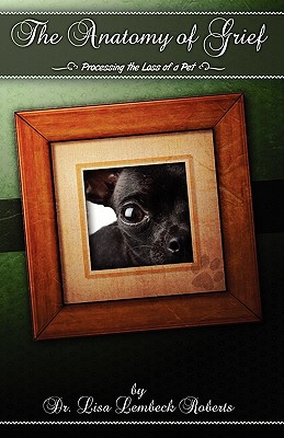 Coperta cărții 'The Anatomy of Grief: Processing the Loss of a Pet - Lisa Lembeck Roberts'