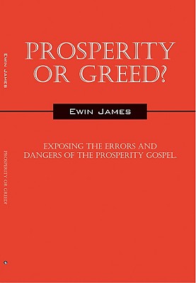 Prosperity or Greed?: Exposing the Errors and Dangers of the Prosperity Gospel - Ewin James