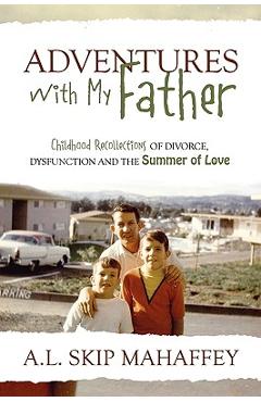 Coperta cărții 'Adventures with My Father: Childhood Recollections of Divorce, Dysfunction and the Summer of Love - A. L. Skip Mahaffey'
