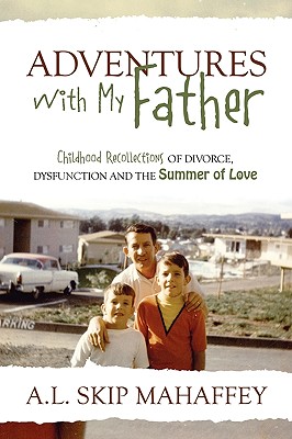Coperta cărții 'Adventures with My Father: Childhood Recollections of Divorce, Dysfunction and the Summer of Love - A. L. Skip Mahaffey'