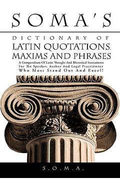 Coperta cărții 'Soma's Dictionary of Latin Quotations, Maxims and Phrases: A Compendium of Latin Thought and Rhetorical Instruments for'