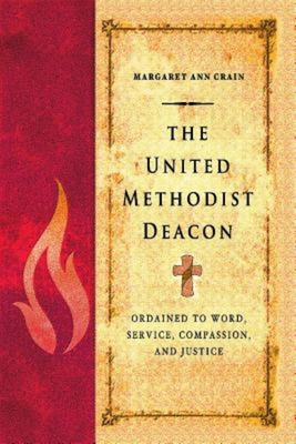 The United Methodist Deacon: Ordained to Word, Service, Compassion, and Justice - Margaret Ann Crain