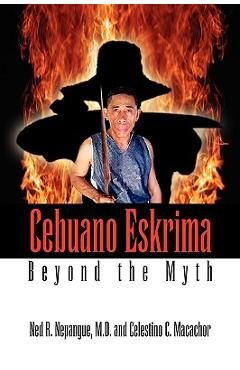 Coperta cărții 'Cebuano Eskrima: Beyond the Myth - M. D. Ned R. Nepangue'