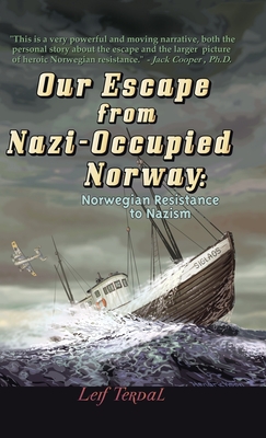 Our Escape from Nazi-Occupied Norway: Norwegian Resistance to Nazism - Leif Terdal