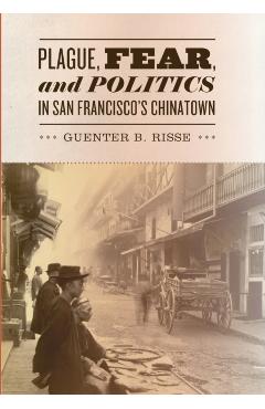 Poza produsului Plague, Fear, and Politics in San Francisco's Chinatown - Guenter B. Risse