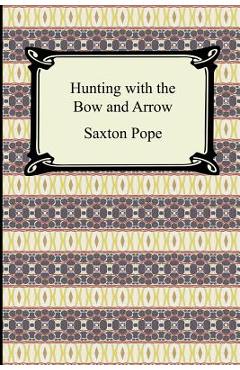 Coperta cărții 'Hunting with the Bow and Arrow - Saxton Pope'