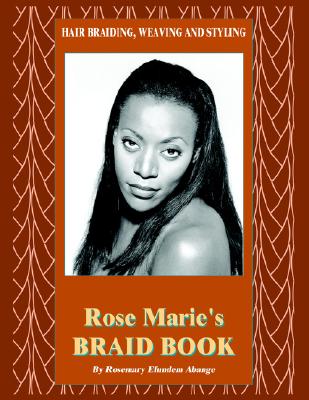 Hair Braiding, Weaving and Styling: Rose Marie's Braid Book - Rosemary Efundem Abange