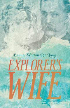 Coperta cărții 'Explorer's Wife - Emma Wotton De Long'