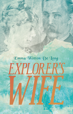 Explorer's Wife - Emma Wotton De Long