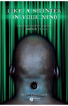 Poza produsului Like a Splinter in Your Mind: The Philosophy Behind the Matrix Trilogy - Matt Lawrence