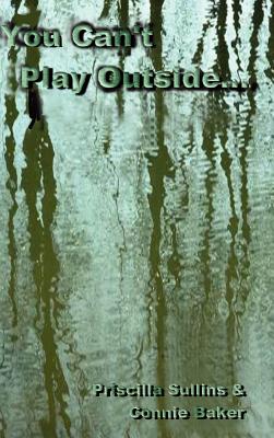 You Can't Play Outside . . . - Priscilla Sullins