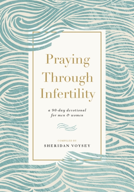 Praying Through Infertility: A 90-Day Devotional for Men and Women - Sheridan Voysey