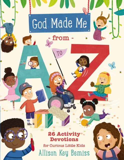 God Made Me from A to Z: 26 Activity Devotions for Curious Little Kids - Allison Key Bemiss