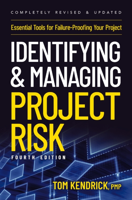 Identifying and Managing Project Risk 4th Edition: Essential Tools for Failure-Proofing Your Project - Tom Kendrick