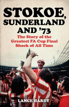 Poza produsului Stokoe, Sunderland and 73: The Story of the Greatest Fa Cup Final Shock of All Time - Lance Hardy
