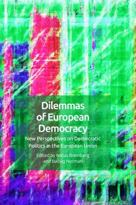 Dilemmas of European Democracy: New Perspectives on Democratic Politics in the European Union - Niklas Bremberg