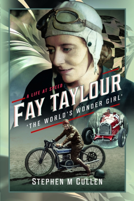 Fay Taylour, 'The World's Wonder Girl': A Life at Speed - Stephen M. Cullen