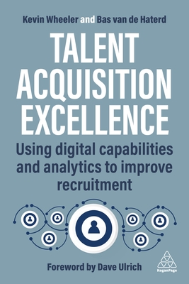 Talent Acquisition Excellence: Using Digital Capabilities and Analytics to Improve Recruitment - Kevin Wheeler