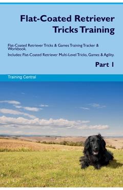 Coperta cărții 'Flat-Coated Retriever Tricks Training Flat-Coated Retriever Tricks & Games Training Tracker & Workbook. Includes:'