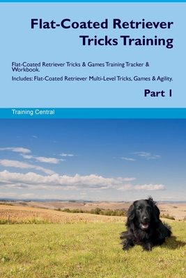Coperta cărții 'Flat-Coated Retriever Tricks Training Flat-Coated Retriever Tricks & Games Training Tracker & Workbook. Includes:'