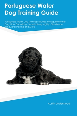 Coperta cărții 'Portuguese Water Dog Training Guide Portuguese Water Dog Training Includes: Portuguese Water Dog Tricks, Socializing,'