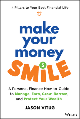 Make Your Money Smile: A Personal Finance How-To-Guide to Manage, Earn, Grow, Borrow, and Protect Your Money - Jason Vitug