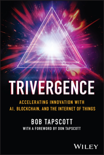 Trivergence: Accelerating Innovation with Ai, Blockchain, and the Internet of Things - Bob Tapscott