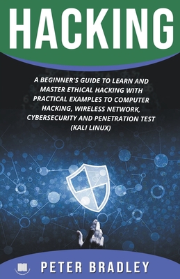 Hacking: A Beginner's Guide to Learn and Master Ethical Hacking with Practical Examples to Computer, Hacking, Wireless Network, - Peter Bradley