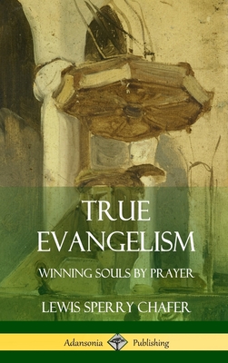 True Evangelism: Winning Souls by Prayer (Hardcover) - Lewis Sperry Chafer