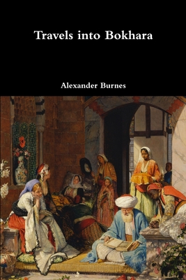 Travels into Bokhara - Alexander Burnes