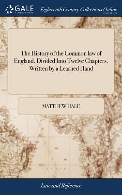 Coperta cărții 'The History of the Common law of England. Divided Into Twelve Chapters. Written by a Learned Hand - Matthew Hale'