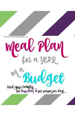 A YEAR of Budget Meal Plans - with Recipes!: Feed Your Family for Less! - Danielle Reeves