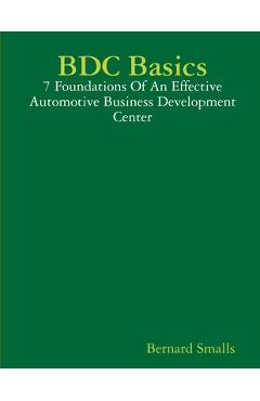 Coperta cărții 'BDC Basics - 7 Foundations Of An Effective Automotive Business Development Center - Bernard Smalls'