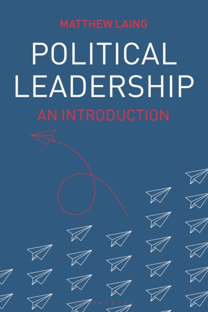 Political Leadership: An Introduction - Matthew Laing