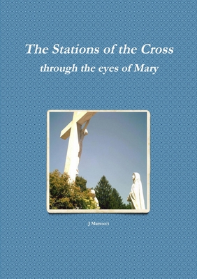 The Stations of the Cross through the eyes of Mary - J. Martocci