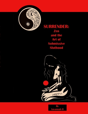 Surrender: Zen and the Art of Submissive Sluthood - Savannah O