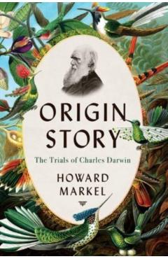 Origin Story: The Trials of Charles Darwin - Howard Markel