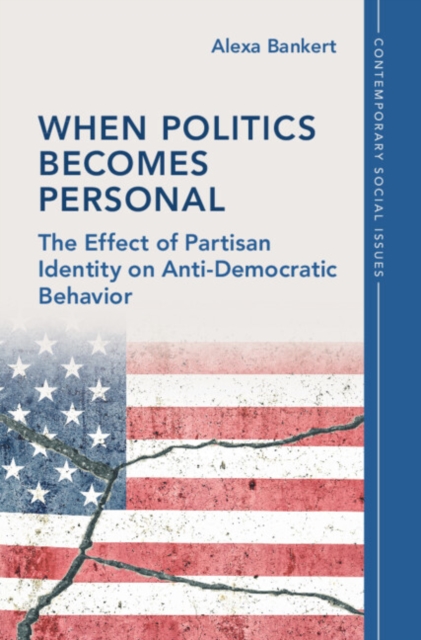 When Politics Becomes Personal: The Effect of Partisan Identity on Anti-Democratic Behavior - Alexa Bankert