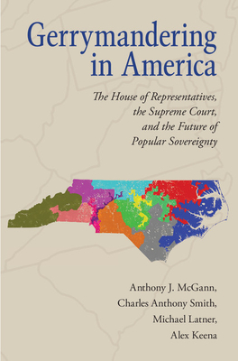 Gerrymandering in America: The House of Representatives, the Supreme Court, and the Future of Popular Sovereignty - Anthony J. Mcgann