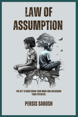 Law Of Assumption: The Key to Mastering Your Mind and Unlocking Your Potential - Persis Sarosh
