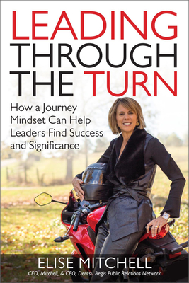 Leading Through the Turn: How a Journey Mindset Can Help Leaders Find Success and Significance - Elise Mitchell