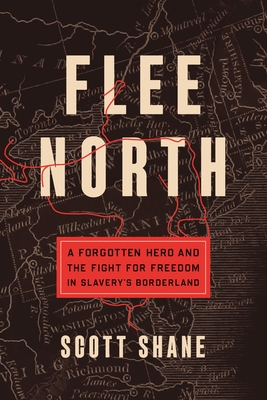 Flee North: A Forgotten Hero and the Fight for Freedom in Slavery's Borderland - Scott Shane